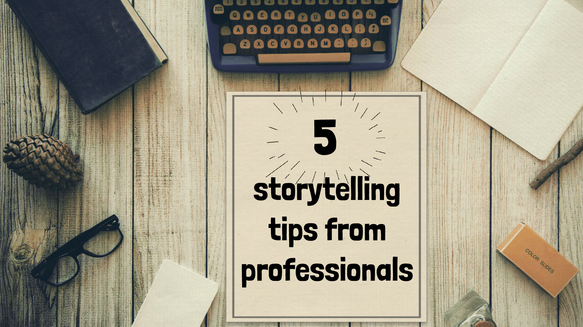 5 Storytelling tips from professionals