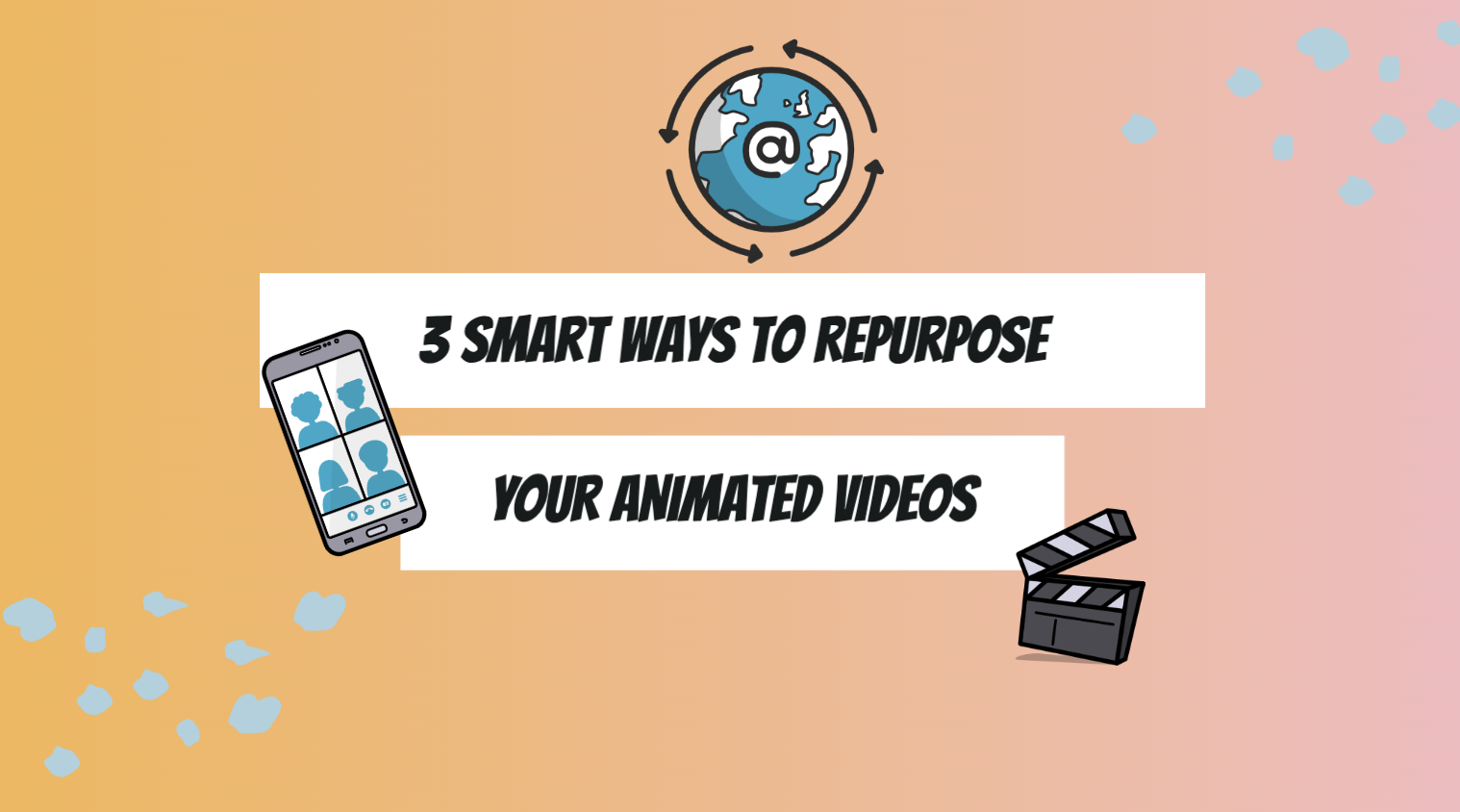 3 Smart Ways to Repurpose Your Animated Videos