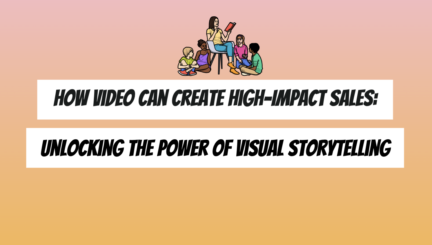 How Video Can Create High-Impact Sales: Unlocking the Power of Visual Storytelling