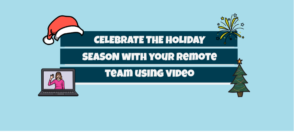 Celebrate the holiday season and bring joy to your remote team through video